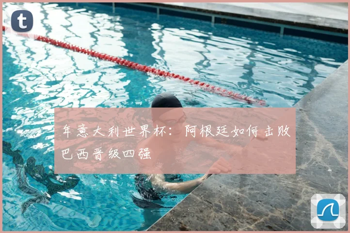 年意大利世界杯：阿根廷如何击败巴西晋级四强
