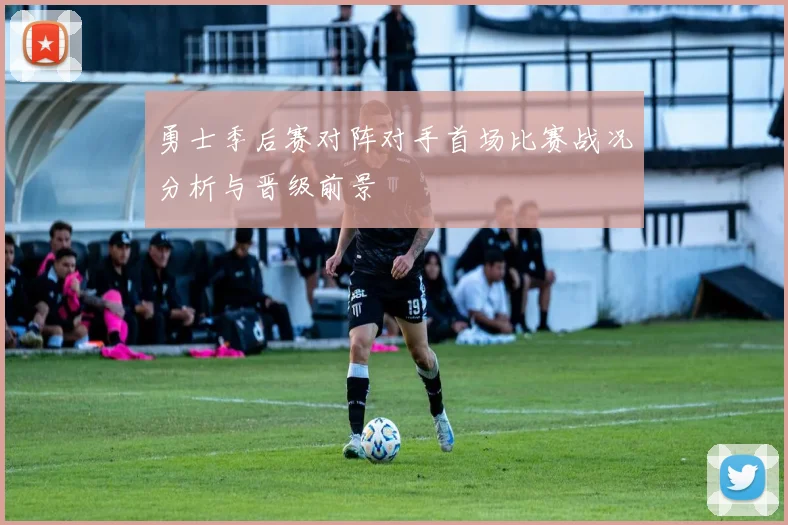 勇士季后赛对阵对手首场比赛战况分析与晋级前景