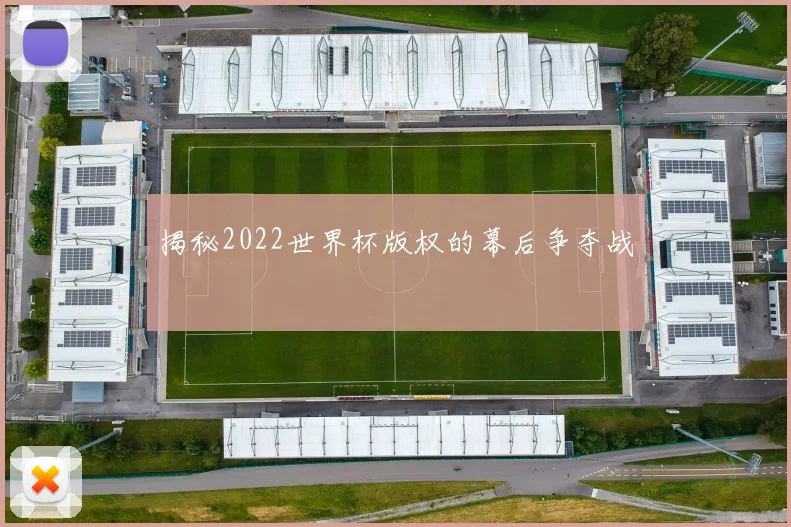 揭秘2022世界杯版权的幕后争夺战