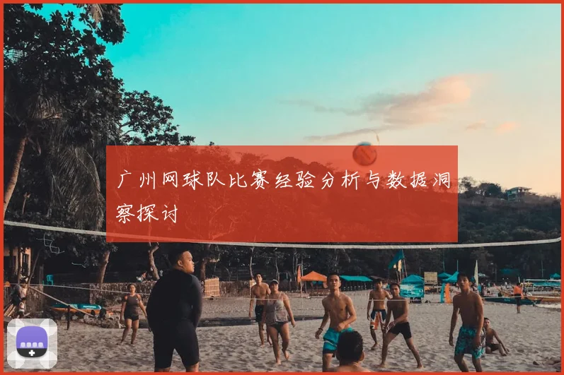 广州网球队比赛经验分析与数据洞察探讨