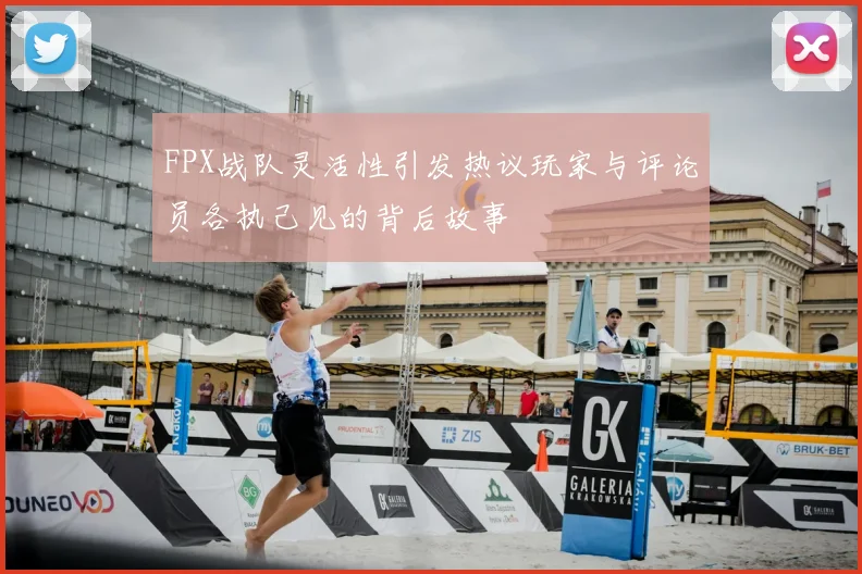 FPX战队灵活性引发热议玩家与评论员各执己见的背后故事