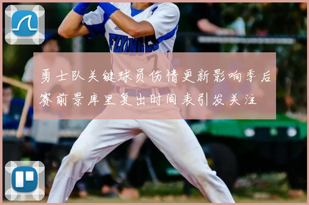 勇士队关键球员伤情更新影响季后赛前景库里复出时间表引发关注