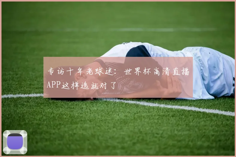 专访十年老球迷：世界杯高清直播APP这样选就对了
